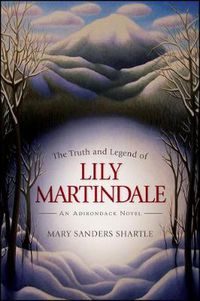 Cover image for The Truth and Legend of Lily Martindale: An Adirondack Novel