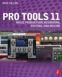 Cover image for Pro Tools 11: Music Production, Recording, Editing, and Mixing