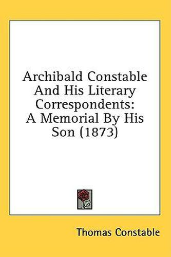 Cover image for Archibald Constable And His Literary Correspondents: A Memorial By His Son (1873)