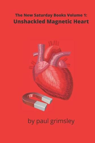 Cover image for Unshackled Magnetic Heart: The New Saturday Books Volume 1