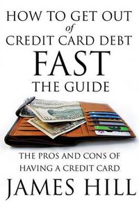 Cover image for How to Get Out of Credit Card Debt Fast - The Guide: The Pros and Cons of Having a Credit Card