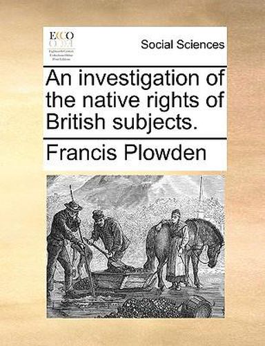 Cover image for An Investigation of the Native Rights of British Subjects.