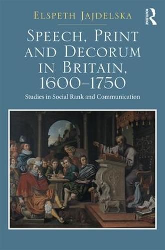 Cover image for Speech, Print and Decorum in Britain, 1600--1750: Studies in Social Rank and Communication