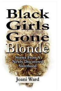 Cover image for Black Girls Gone Blonde: Stories From A Newly Discovered Sisterhood