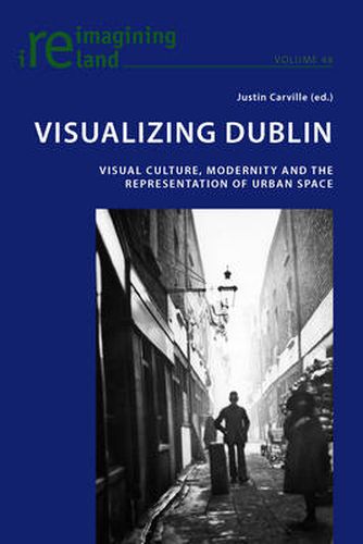 Cover image for Visualizing Dublin: Visual Culture, Modernity and the Representation of Urban Space