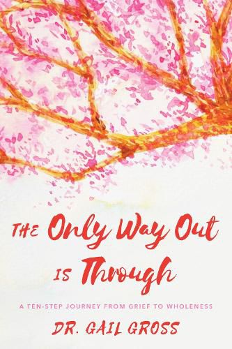 Cover image for The Only Way Out is Through: A Ten-Step Journey from Grief to Wholeness