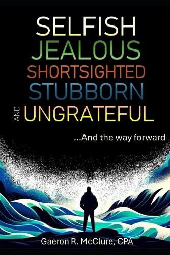Cover image for Selfish, Jealous, Shortsighted, Stubborn, and Ungrateful