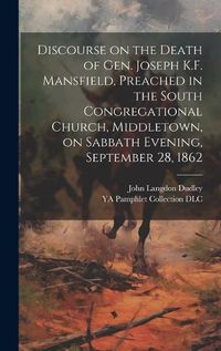 Cover image for Discourse on the Death of Gen. Joseph K.F. Mansfield, Preached in the South Congregational Church, Middletown, on Sabbath Evening, September 28, 1862