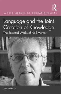 Cover image for Language and the Joint Creation of Knowledge: The Selected Works of Neil Mercer