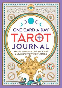 Cover image for One Card a Day Tarot Journal: 365 Daily One-Card Readings for a Year of Intuitive Reflection