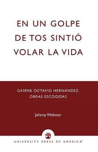 Cover image for En un golpe de tos sintio volar la vida: Gaspar Octavio Hernandez, Obras escogidas