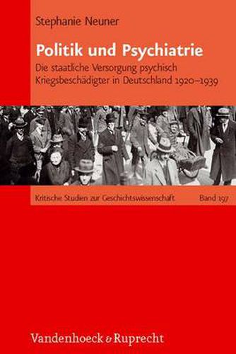 Cover image for Politik und Psychiatrie: Die staatliche Versorgung psychisch Kriegsbeschadigter in Deutschland 1920--1939