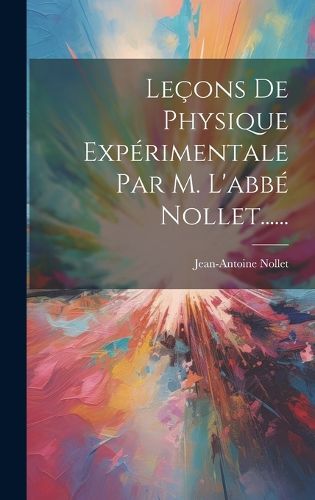 Cover image for Lecons De Physique Experimentale Par M. L'abbe Nollet......