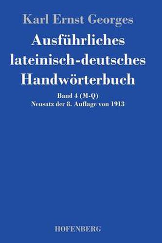 Ausfuhrliches lateinisch-deutsches Handwoerterbuch: Band 4 (M-Q) Neusatz der 8. Auflage von 1913