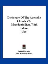 Cover image for Dictionary of the Apostolic Church V2: Macedonia-Zion, with Indexes (1918)