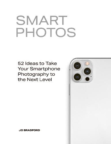 Cover image for Smart Photos: 52 Ideas To Take Your Smartphone Photography to the Next Level