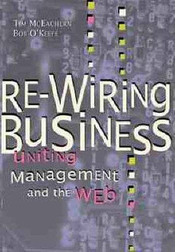 Cover image for Re-wiring Business: Uniting Management and the Web