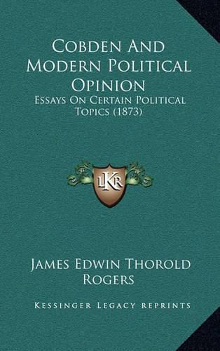 Cover image for Cobden and Modern Political Opinion: Essays on Certain Political Topics (1873)