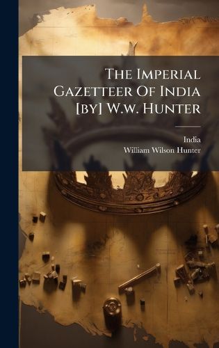 Cover image for The Imperial Gazetteer Of India [by] W.w. Hunter