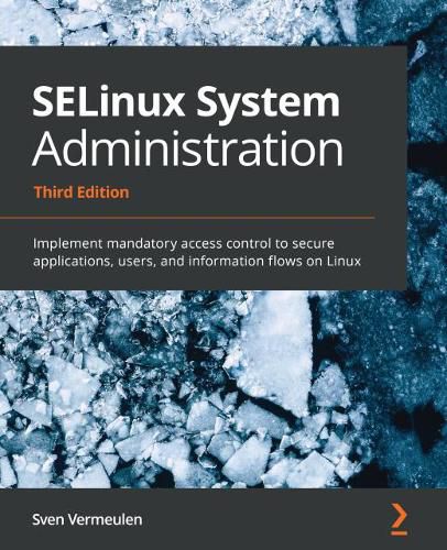 Cover image for SELinux System Administration: Implement mandatory access control to secure applications, users, and information flows on Linux