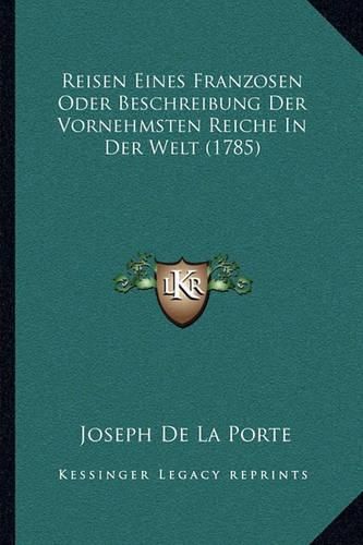 Reisen Eines Franzosen Oder Beschreibung Der Vornehmsten Reireisen Eines Franzosen Oder Beschreibung Der Vornehmsten Reiche in Der Welt (1785) Che in Der Welt (1785)