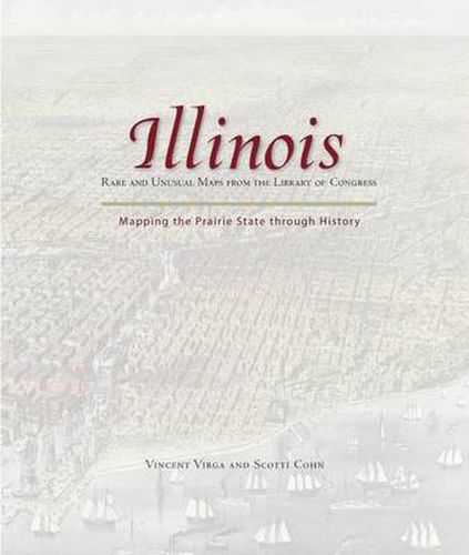 Cover image for Illinois: Mapping the Prairie State through History: Rare And Unusual Maps From The Library Of Congress