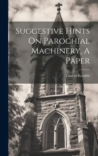 Cover image for Suggestive Hints On Parochial Machinery, A Paper