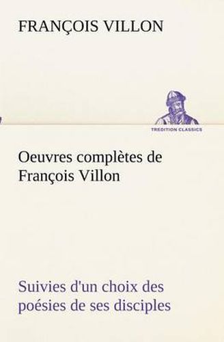 Cover image for Oeuvres completes de Francois Villon Suivies d'un choix des poesies de ses disciples