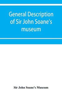 Cover image for General description of Sir John Soane's museum, with brief notices of some of the more interesting works of art