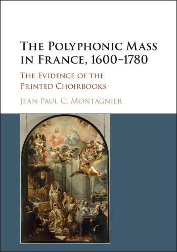 Cover image for The Polyphonic Mass in France, 1600-1780: The Evidence of the Printed Choirbooks