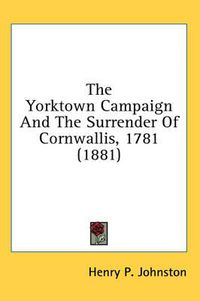 Cover image for The Yorktown Campaign and the Surrender of Cornwallis, 1781 (1881)