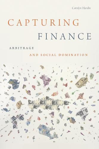 Cover image for Capturing Finance: Arbitrage and Social Domination