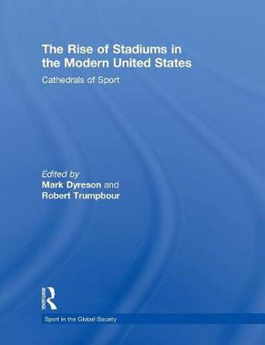 Cover image for The Rise of Stadiums in the Modern United States: Cathedrals of Sport