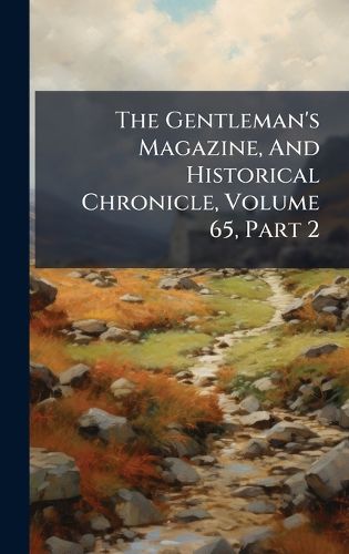 Cover image for The Gentleman's Magazine, And Historical Chronicle, Volume 65, Part 2