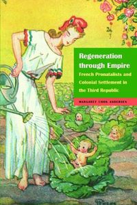 Cover image for Regeneration through Empire: French Pronatalists and Colonial Settlement in the Third Republic