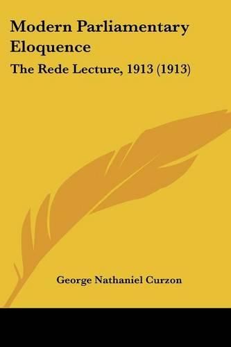 Modern Parliamentary Eloquence: The Rede Lecture, 1913 (1913)