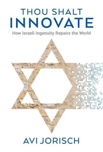 Cover image for Thou Shalt Innovate: How Israeli Ingenuity Repairs the World