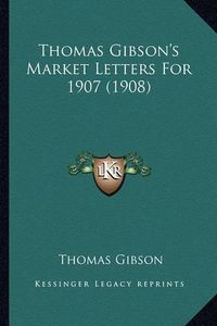 Cover image for Thomas Gibson's Market Letters for 1907 (1908)