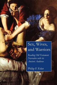 Cover image for Sex, Wives, and Warriors: Reading Old Testament Narrative with Its Ancient Audience