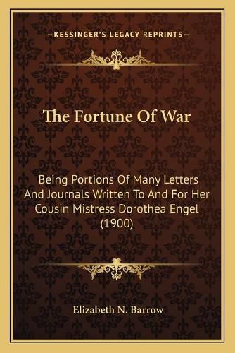 The Fortune of War: Being Portions of Many Letters and Journals Written to and for Her Cousin Mistress Dorothea Engel (1900)