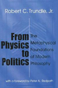 Cover image for From Physics to Politics: The Metaphysical Foundations of Modern Philosophy