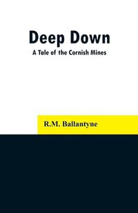 Cover image for Deep Down: A Tale of the Cornish Mines