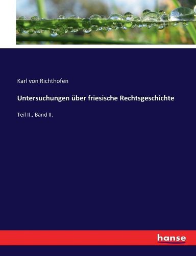 Cover image for Untersuchungen uber friesische Rechtsgeschichte: Teil II., Band II.