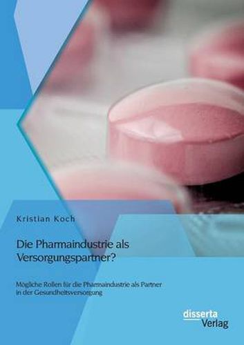 Cover image for Die Pharmaindustrie als Versorgungspartner? Moegliche Rollen fur die Pharmaindustrie als Partner in der Gesundheitsversorgung