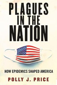 Cover image for Plagues in the Nation: How Epidemics Shaped America