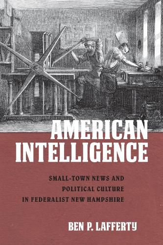 Cover image for American Intelligence: Small-Town News and Political Culture in Federalist New Hampshire