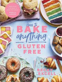 Cover image for How to Bake Anything Gluten Free (From Sunday Times Bestselling Author): Over 100 Recipes for Everything from Cakes to Cookies, Bread to Festive Bakes, Doughnuts to Desserts