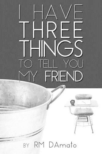 Cover image for I Have Three Things to Tell You, My Friend.