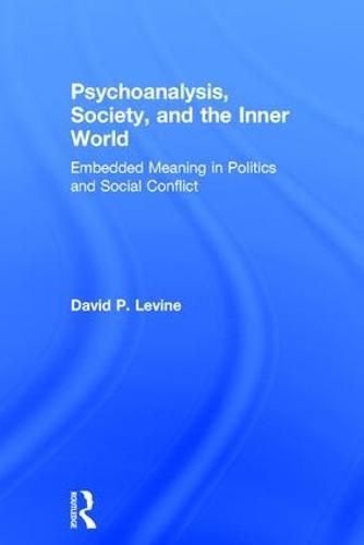 Psychoanalysis, Society, and the Inner World: Embedded Meaning in Politics and Social Conflict