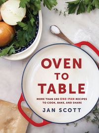 Cover image for Oven To Table: More Than 100 One-Pan Recipes to Cook, Bake, and Share